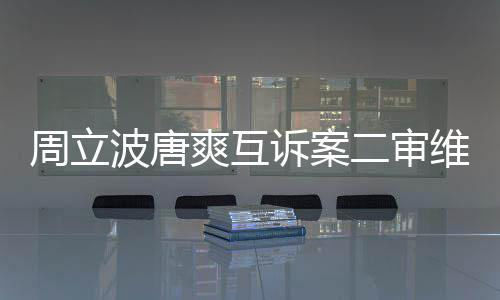 二审道歉波唐维持原判爽互诉案双周立互相方需