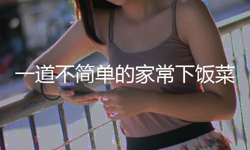 下饭家常单的不简肉过油一道山西菜